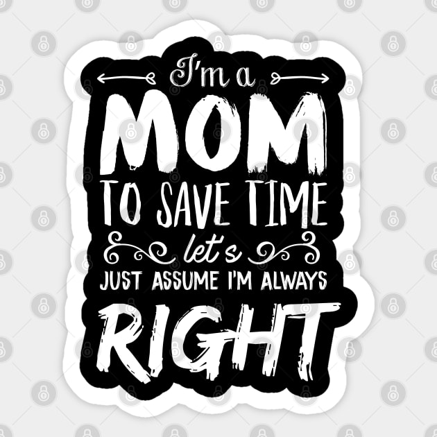 I’m A Mom To Save Time Let’s Just Assume I’m Always Right Sticker by Flaash